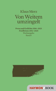 Title: Von Weitem umzingelt: Prosa und Gedichte 2016-2023, Feuilletons 2012-2025 Werkausgabe Band 8, Author: Klaus Merz