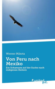 Title: Von Peru nach Mexiko: Ein Schamane auf der Suche nach indigenen Heilern, Author: Werner Mikota