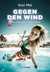 Title: Gegen den Wind: Eine Frau geht ihren Weg, Author: Susi Mai