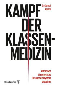 Title: Kampf der Klassenmedizin: Warum wir ein gerechtes Gesundheitssystem brauchen, Author: Gernot Rainer