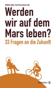 Title: Werden wir auf dem Mars leben?: 33 Fragen an die Zukunft, Author: Matthias Kafka