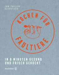 Title: Kochen für Faultiere: In 8 Minuten gesund und frisch gekocht, Author: Jan-Philipp Cleusters