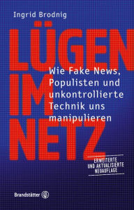 Title: Lügen im Netz. Aktualisierte Neuauflage: Wie Fake News, Populisten und unkontrollierte Technik uns manipulieren, Author: Ingrid Brodnig