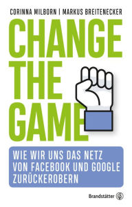 Title: Change the game: Wie wir uns das Netz von Facebook und Google zurückerobern, Author: Corinna Milborn