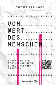 Title: Vom Wert des Menschen: Warum wir ein bedingungsloses Grundeinkommen brauchen, Author: Barbara Prainsack