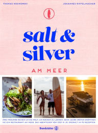 Title: Salt and Silver am Meer: Zwei Freunde reisen um die Welt, um Kochen zu lernen. Zehn Jahre später eröffnen sie ein Restaurant am Meer. Das Abenteuer von Cozy & Jo, erzählt in 70 Rezepten., Author: Thomas Kosikowski