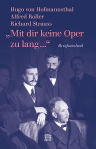 Title: »Mit dir keine Oper zu lang ...«: Briefwechsel: Hugo von Hofmannsthal, Richard Strauss, Alfred Roller, Author: Hugo von Hofmannsthal