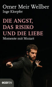 Title: Die Angst, das Risiko und die Liebe: Momente mit Mozart, Author: Omer Meir Wellber