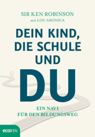 Title: Dein Kind, die Schule und Du: Ein Navi für den Bildungsweg, Author: Ken Robinson