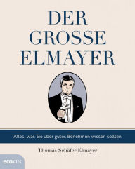 Title: Der große Elmayer: Alles, was Sie über gutes Benehmen wissen sollten, Author: Thomas Schäfer-Elmayer