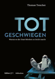 Title: Totgeschwiegen: Warum es der Staat den Mördern so leicht macht, Author: Thomas Trescher
