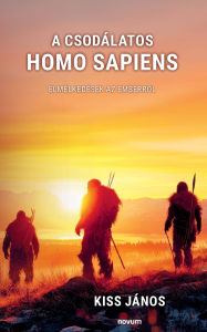 Title: A csodï¿½latos homo sapiens: Elmï¿½lkedï¿½sek az emberről, Author: Kiss Jïnos