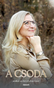 Title: A csoda: - amikor az ï¿½let ï¿½rtelmet nyer -, Author: Fellegi Hanna
