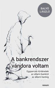 Title: A bankrendszer vï¿½ndora voltam: Egyperces tï¿½rtï¿½netek az ï¿½llami banktï¿½l az ï¿½llami bankig, Author: Balyï Lïszlï