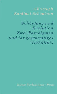 Title: Schöpfung und Evolution: Zwei Paradigmen und ihr gegenseitiges Verhältnis, Author: Christoph Schönborn