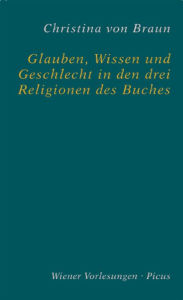 Title: Glauben, Wissen und Geschlecht in den drei Religionen des Buches, Author: Christina von Braun