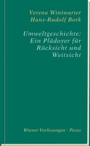 Title: Umweltgeschichte: Ein Plädoyer für Rücksicht und Weitsicht, Author: Hans-Rudolf Bork