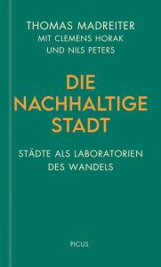 Title: Die nachhaltige Stadt: Städte als Laboratorien des Wandels, Author: Thomas Madreiter