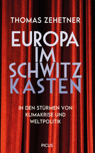 Title: Europa im Schwitzkasten: In den Stürmen von Klimakrise und Weltpolitik, Author: Thomas Zehetner