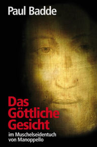 Title: Das Göttliche Gesicht: im Muschelseidentuch von Manoppello, Author: Paul Badde