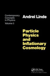 Title: Particle Physics and Inflationary Cosmology / Edition 1, Author: Andrei Linde