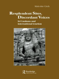 Title: Resplendent Sites, Discordant Voices: Sri Lankans and International Tourism / Edition 1, Author: Malcolm Crick