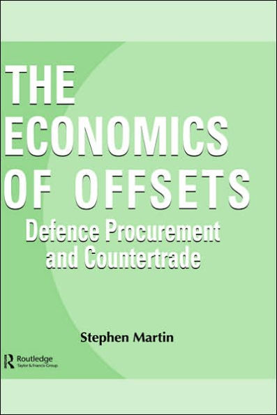 The Economics of Offsets: Defence Procurement and Coutertrade / Edition 1