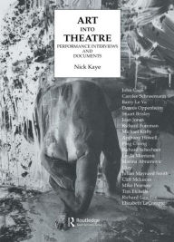 Title: Art Into Theatre: Performance Interviews and Documents / Edition 1, Author: Nick Kaye