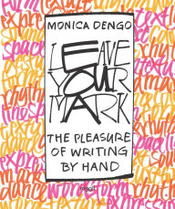 Title: Leave Your Mark: The Pleasure of Writing by Hand, Author: Monica Dengo