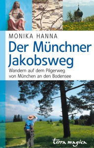 Title: Der Münchner Jakobsweg: Wandern auf dem Pilgerweg von München an den Bodensee, Author: Monika Hanna