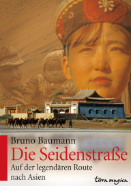Title: Die Seidenstraße: Auf der legendären Route nach Asien, Author: Bruno Baumann