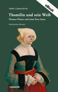 Title: Thomilin und sein Weib: Thomas Platter und seine Frau Anna, Author: Helen Liebendörfer