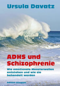 Title: ADHS und Schizophrenie: Wie emotionale Monsterwellen entstehen und wie sie behandelt werden, Author: Ursula Davatz