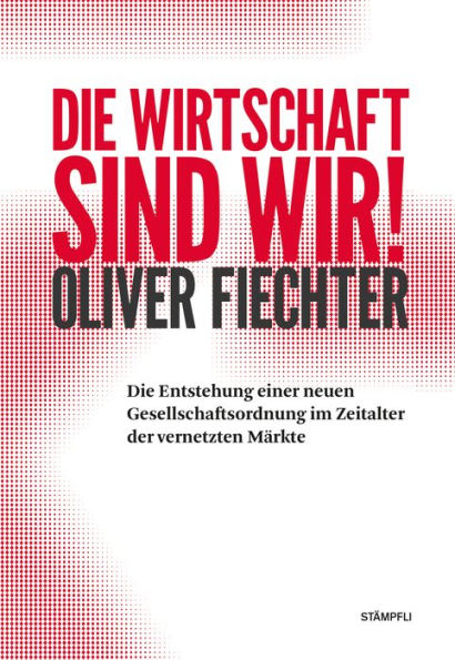 Die Wirtschaft sind wir!: Die Entstehung einer neuen Gesellschaftsordnung im Zeitalter der vernetzten Märkte