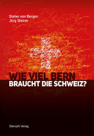 Title: Wie viel Bern braucht die Schweiz?, Author: Stefan von Bergen