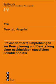 Title: Praxisorientierte Empfehlungen zur Konzipierung und Beurteilung einer nachhaltigen staatlichen Schuldenpolitik, Author: Terenzio Angelini