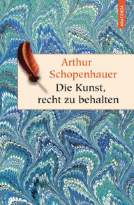 Title: Die Kunst, recht zu behalten - In achtunddreißig Kunstgriffen dargestellt (Anaconda HC), Author: Arthur Schopenhauer