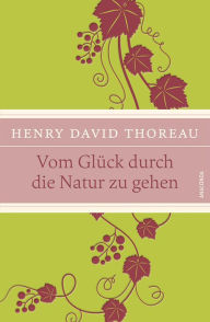 Title: Vom Glück, durch die Natur zu gehen, Author: Henry David Thoreau