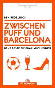 Title: Zwischen Puff und Barcelona: Bens beste Fußball-Kolumnen, Author: Ben Redelings