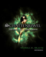 Title: Schattenjuwel: Das Herz von Elowia weint, Author: Tajell Robin Black