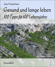 Title: Gesund und lange leben: 100 Tipps für 100 Lebensjahre, Author: Jana Friedrichsen