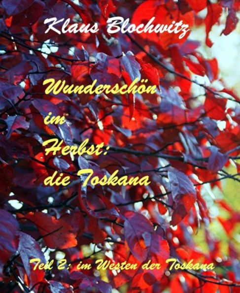 Wunderschön im Herbst: die Toskana: Teil II: Im Westen der Toskana