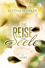 Title: Die Reise einer Seele: 23 Gedichte, Author: Bettina Huchler