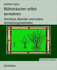 Title: Blühsträucher selbst vermehren: Steckholz, Absenker und andere Vermehrungsmethoden, Author: Andreas Spira