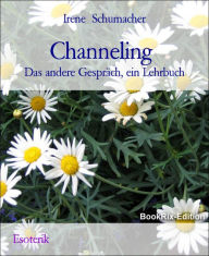 Title: Channeling: Das andere Gespräch, ein Lehrbuch, Author: Irene Schumacher