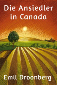 Title: Die Ansiedler in Canada: Roman, Author: Emil Droonberg