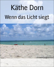 Title: Wenn das Licht siegt: Erzählungen, Author: Käthe Dorn