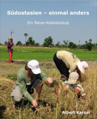 Title: Südostasien - einmal anders: Ein Reise-Kaleidoskop, Author: Albert Karsai