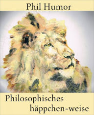 Title: Philosophisches häppchen-weise, Author: Phil Humor