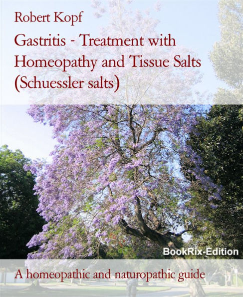 Gastritis - Treatment with Homeopathy and Tissue Salts (Schuessler salts): A homeopathic and naturopathic guide